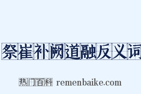祭崔补阙道融反义词是什么意思的图片